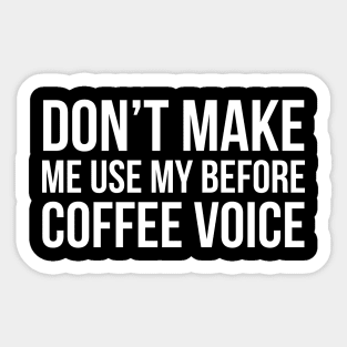 Don't Make Me Use My Before Coffee Voice Sticker